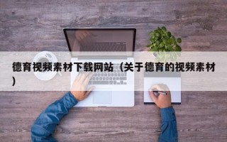 蓬莱德育视频素材下载网站（关于德育的视频素材）