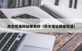 蓬莱南京搭建网站哪家好（南京建站模板搭建）